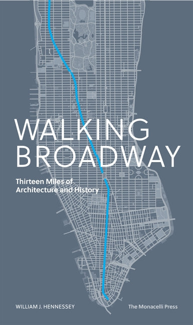 Walking Broadway: Thirteen Miles of Architecture and History by Hennessey, William