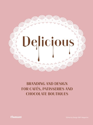 Delicious: Branding and Design for Cafes, Patisseries and Chocolate Boutiques. by Design 360°
