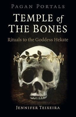 Pagan Portals - Temple of the Bones: Rituals to the Goddess Hekate by Teixeira, Jennifer