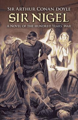 Sir Nigel: A Novel of the Hundred Years' War by Doyle, Sir Arthur Conan