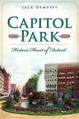 Capitol Park: Historic Heart of Detroit by Dempsey, Jack
