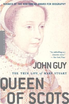 Queen of Scots: The True Life of Mary Stuart by Guy, John
