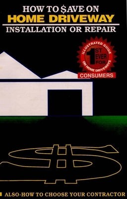How to Save on Home Driveway Installation or Repair: How to Choose Your Contractor by Edwards, Alfred