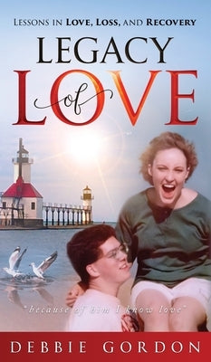 Legacy of Love: Lessons in Love, Loss, and Recovery by Gordon, Debbie