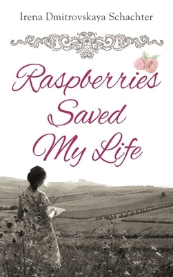 Raspberries Saved My Life by Schachter, Irena Dmitrovskaya