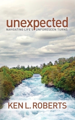 Unexpected: Navigating Life's Unforeseen Turns by Roberts, Ken L.