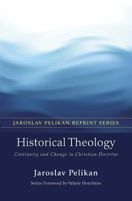 Historical Theology: Continuity and Change in Christian Doctrine by Pelikan, Jaroslav