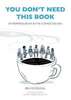 You Don't Need This Book: Entrepreneurship in the Connected Era by McDougal, Ben