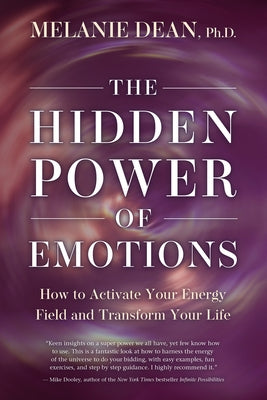 The Hidden Power of Emotions: How to Activate Your Energy Field and Transform Your Life by Dean, Melanie