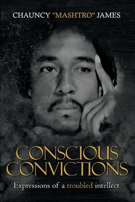Conscious Conviction: Expressions of a Troubled Intellect by James, Chauncy