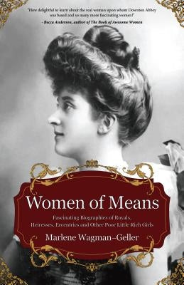 Women of Means: The Fascinating Biographies of Royals, Heiresses, Eccentrics and Other Poor Little Rich Girls (Biographies of Royalty, by Wagman-Geller, Marlene