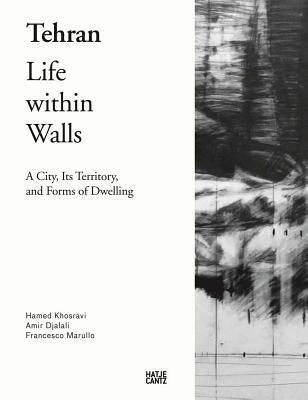 Tehran: Life Within Walls: A City, Its Territory, and Forms of Dwelling by Frausto, Salomon