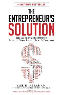 The Entrepreneur's Solution: The Modern Millionaire's Path to More Profit, Fans & Freedom by Abraham, Mel H.