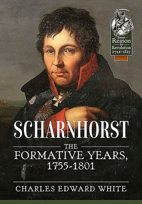 Scharnhorst: The Formative Years, 1755-1801 by White, Charles Edward
