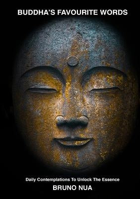 Buddha's Favourite Words: Daily Contemplations To Unlock The Essence by Nua, Bruno