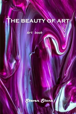 The beauty of art: Art Book by Steven Stone