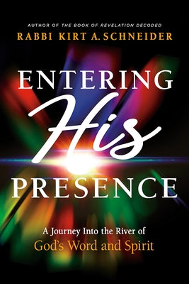 Entering His Presence: A Journey Into the River of God's Word and Spirit by Schneider, Rabbi Kirt a.