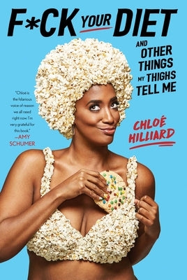 F*ck Your Diet: And Other Things My Thighs Tell Me by Hilliard, Chloe