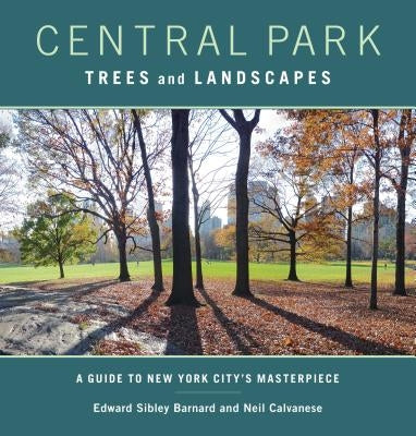 Central Park Trees and Landscapes: A Guide to New York City's Masterpiece by Barnard, Edward