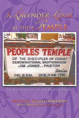 A Lavender Look at the Temple: A Gay Perspective of the Peoples Temple by Bellefountaine, Michael