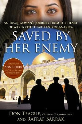 Saved by Her Enemy: An Iraqi Woman's Journey from the Heart of War to the Heartland of America by Teague, Don