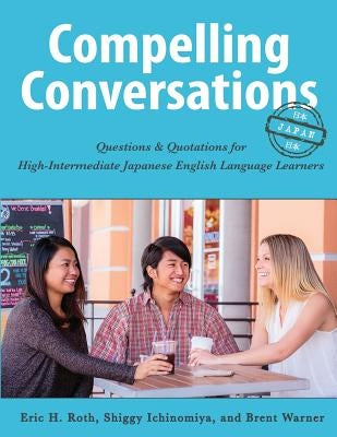 Compelling Conversations-Japan: Questions and Quotations for High Intermediate Japanese English Language Learners by Roth, Eric