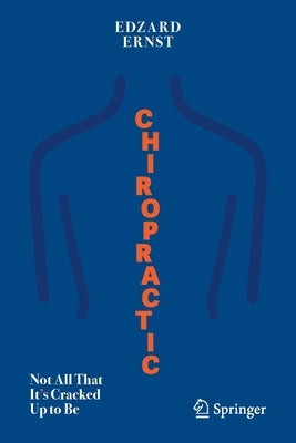 Chiropractic: Not All That It's Cracked Up to Be by Ernst, Edzard