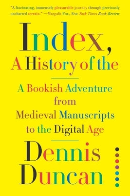 Index, A History of the: A Bookish Adventure from Medieval Manuscripts to the Digital Age by Duncan, Dennis