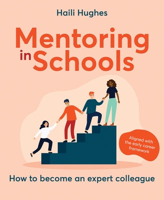 Mentoring in Schools: How to Become an Expert Colleague - Aligned with the Early Career Framework by Hughes, Haili