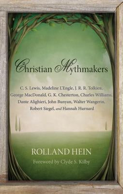 Christian Mythmakers: C. S. Lewis, Madeline l'Engle, J. R. R. Tolkien, George Macdonald, G. K. Chesterton, Charles Williams, Dante Alighieri by Hein, Rolland