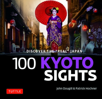 100 Kyoto Sights: Discover the Real Japan by Dougill, John