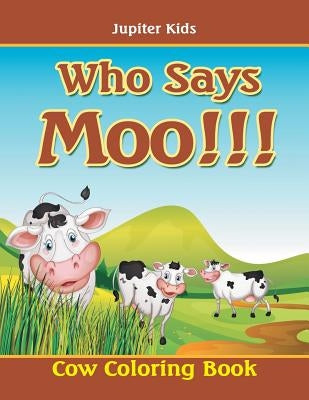 Who Says Moo!!!: Cow Coloring Book by Jupiter Kids