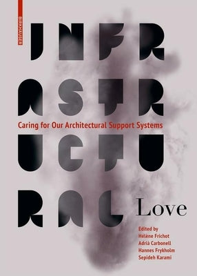 Infrastructural Love: Caring for Our Architectural Support Systems by Carbonell, Adrià