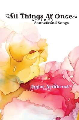 All Things at Once: Sonnets and Songs by Armbrust, Roger