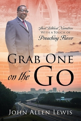 Grab One on the Go: Short Biblical Narratives With A Touch of Preaching Flavor by Lewis, John Allen