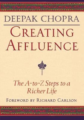 Creating Affluence: The A-To-Z Steps to a Richer Life by Chopra, Deepak