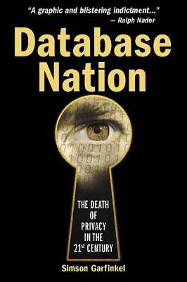 Database Nation: The Death of Privacy in the 21st Century by Garfinkel, Simson