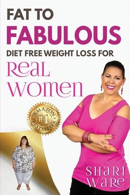 Fat to Fabulous: Diet Free Weight Loss for Real Women by Ware, Shari Natasha