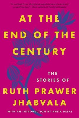 At the End of the Century: The Stories of Ruth Prawer Jhabvala by Jhabvala, Ruth Prawer