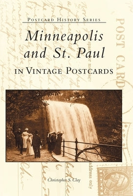 Minneapolis and St. Paul in Vintage Postcards by Clay, Christopher S.