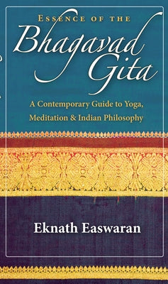Essence of the Bhagavad Gita: A Contemporary Guide to Yoga, Meditation, and Indian Philosophy by Easwaran, Eknath