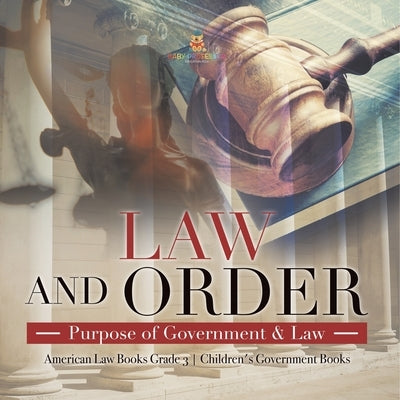 Law and Order: Purpose of Government & Law American Law Books Grade 3 Children's Government Books by Universal Politics
