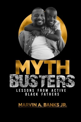 Mythbusters: Lessons from Active Black Fathers by Banks, Marvin A., Jr.