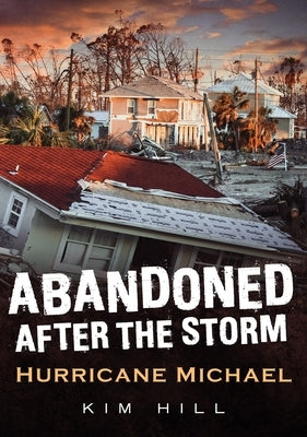 Abandoned After the Storm: Hurricane Michael by Hill, Kim