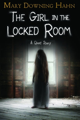 The Girl in the Locked Room: A Ghost Story by Hahn, Mary Downing