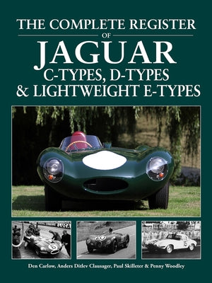 The Complete Register of Jaguar C-Types, D-Types and Lightweight E-Types by Carlow, Den