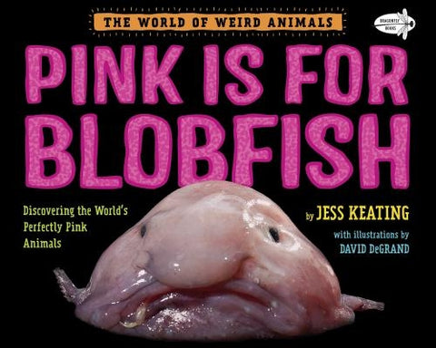 Pink Is for Blobfish: Discovering the World's Perfectly Pink Animals by Keating, Jess