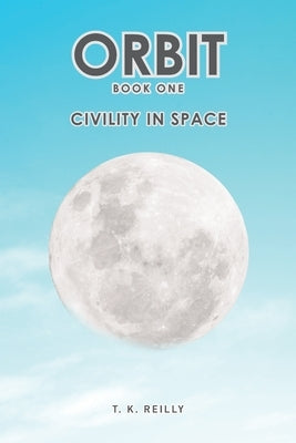 Orbit: Book One: Civility in Space by Reilly, T. K.
