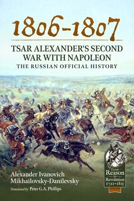 1806-1807 - Tsar Alexander's Second War with Napoleon: The Russian Official History by Mikhailovsky-Danilevsky, Alexander Ivano
