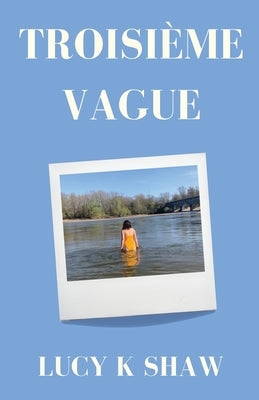 Troisième Vague by Shaw, Lucy K.